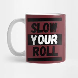 Slow Your Roll Mug